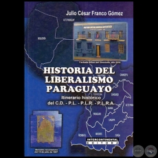 HISTORIA DEL LIBERALISMO PARAGUAYO  Itinerario Histórico del C.D.-P.L.-P.L.R.-P.L.R.A. - Autor: JULIO CÉSAR FRANCO GÓMEZ - Año 2017